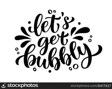 LETS GET BUBBLY text. Lets get bubbly motivation"e. Design print for tee, t shirt, poster, card, Home decor Lets get bubbly Vector illustration with drops and bubbles. LETS GET BUBBLY text. Lets get bubbly motivation"e. Vector illustration with drops and bubbles