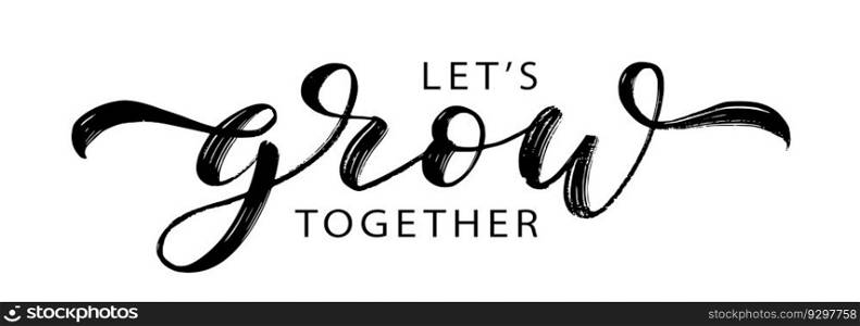 LETS GROW TOGETHER text brush calligraphy. Text Lets Grow Together on white background. Grow script calligraphy word. Vector illustration. Design print for banner, card, business, poster. LETS GROW TOGETHER word hand drawn brush calligraphy. Black text grow on white background. Vector illustration