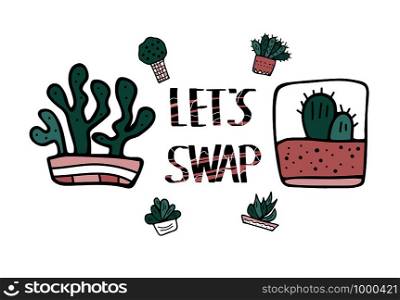 Lets Swap quote with succulets in doodle style isolated on white background. Swap meet. Plant exchange. Reduce and reuse concept. Vector template for social event.
