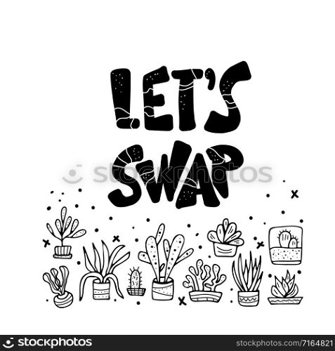 Lets Swap quote with succulets in doodle style isolated on white background. Swap meet. Plant exchange. Reduce and reuse concept black and white design. Vector template for social event.