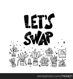 Lets Swap quote with succulets in doodle style isolated on white background. Swap meet. Plant exchange. Reduce and reuse concept black and white design. Vector template for social event.