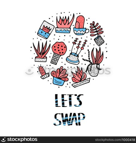 Lets Swap quote with succulets in doodle style. Swap meet. Plant exchange. Reduce and reuse concept. Vector template for social event. Round composition.