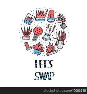 Lets Swap quote with succulets in doodle style. Swap meet. Plant exchange. Reduce and reuse concept. Vector template for social event. Round composition.