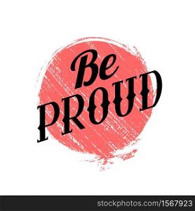 Lettering Be proud written in vintage patterned style on red grunge circle. Be proud of yourself. Motivational quote. Vector element for printing on t-shirts, mugs, cards and your design. Lettering Be proud written in vintage patterned style on red grunge circle. Be proud of yourself. Motivational quote.