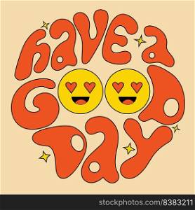 Lettering Have a good day in circle shape wish in groovy style. Positive Retro Hand written with in love faces. 60s, 70s, 80s, 90s vibes lettering. Vector illustration for decor, print, card, posters