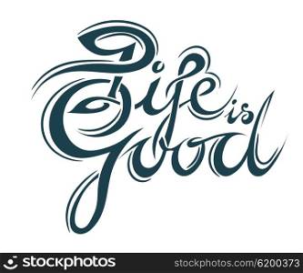 Lettering - Life is good. Inspiring slogan - &quot;Life is good.&quot; Isolated on white background elegant inscription life is good. Lettering worldview, feelings, emotions. Vector illustration. Stock vector.