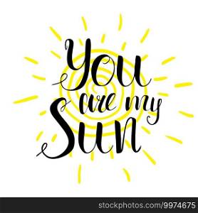 Lettering romantic"e you are my sun. Hand drawn Sketch typographic design motivational sign, Vector Illustration.. Lettering romantic"e you are my sun. Hand drawn Sketch typographic design motivational sign, Vector Illustration