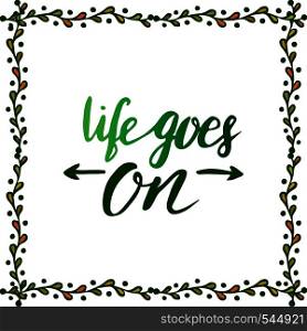 Life goes on. Handwriting motivation poster. Vector illustration with creative frame. Inspirational phrase. Life goes on. Handwriting motivation poster. Vector illustration with creative frame. Inspirational phrase.