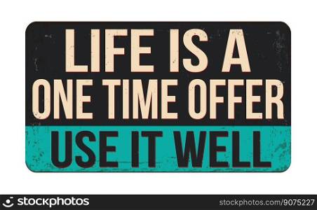 Life is a one time offer use it well vintage rusty metal sign on a white background, vector illustration