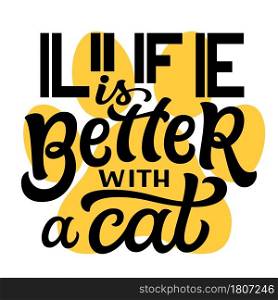 Life is better with a cat. Hand lettering quote with a paw print isolated on white background. Vector typography for dog lovers t shirts, mugs, decals, wall art