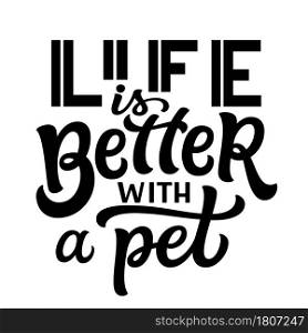 Life is better with a pet. Hand lettering quote with a paw print isolated on white background. Vector typography for dog lovers t shirts, mugs, decals, wall art