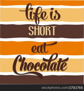 ""Life is short, eat Chocolate", Quote Typographic Background, vector format"