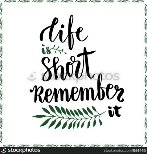 Life is short remember it. Conceptual motivational handwritten phrase. Handdrawn lettering vector illustration for poster or cards.. Life is short remember it. Conceptual motivational handwritten phrase. Handdrawn lettering vector illustration for poster or cards
