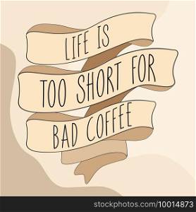 life is too short for bad coffee