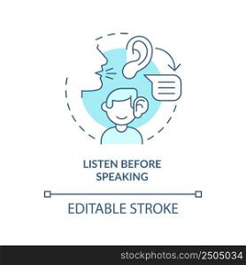 Listen before speaking turquoise concept icon. Be attentive. Basic etiquette rule abstract idea thin line illustration. Isolated outline drawing. Editable stroke. Arial, Myriad Pro-Bold fonts used. Listen before speaking turquoise concept icon