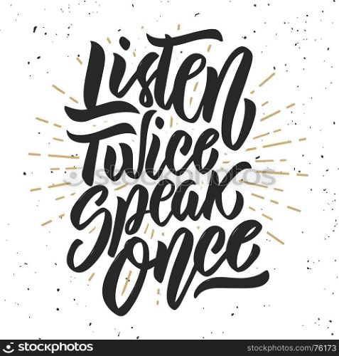 Listen twice speak once. Hand drawn lettering phrase on white background. Design element for poster, banner, card. Vector illustration