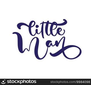 Little man vector calligraphy lettering text. Hand drawn modern and brush pen lettering isolated on white background. Design greeting cards, invitations, print, t-shirts, home decor.. Little man vector calligraphy lettering text. Hand drawn modern and brush pen lettering isolated on white background. Design greeting cards, invitations, print, t-shirts, home decor