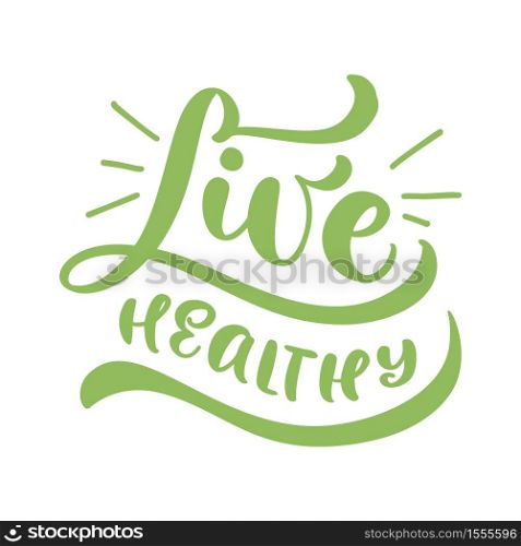 Live Healthy hand drawn vector motivation poster or banner with green calligraphy lettering phrase. Trendy brush text for fruits and vegetables shops, cafe or restaurant.. Live Healthy hand drawn vector motivation poster or banner with green calligraphy lettering phrase. Trendy brush text for fruits and vegetables shops, cafe or restaurant