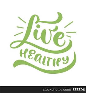 Live Healthy hand drawn vector motivation poster or banner with green calligraphy lettering phrase. Trendy brush text for fruits and vegetables shops, cafe or restaurant.. Live Healthy hand drawn vector motivation poster or banner with green calligraphy lettering phrase. Trendy brush text for fruits and vegetables shops, cafe or restaurant