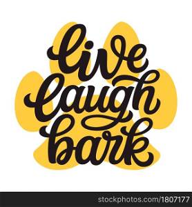 Live laugh bark. Hand lettering dog quote with a paw print isolated on white background. Vector typography for greeting cards, posters , home decorations, t shirts, wall decals, banners