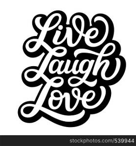 Live laugh love. Hand lettering inspirational quote. Vector typography for posters, cards, home decor, bags, pillows, wall stickers, t shirts, tees. Modern caligraphy