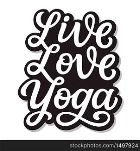 Live love yoga. Hand drawn quote isolated on white background. Vector typography for yoga studio decorations, clothes, t shirts, posters, cards, stickers