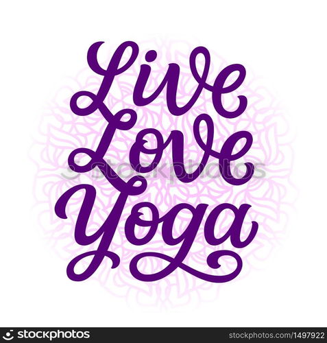 Live love yoga. Hand drawn quote with mandala isolated on white background. Vector typography for yoga studio decorations, clothes, t shirts, posters, cards, stickers