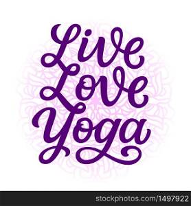 Live love yoga. Hand drawn quote with mandala isolated on white background. Vector typography for yoga studio decorations, clothes, t shirts, posters, cards, stickers