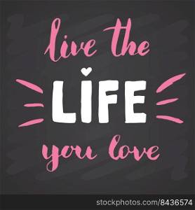 Live the Life You love lettering handwritten sign, Hand drawn grunge calligraphic text. Vector illustration on chalkboard background.. Live the Life You love lettering handwritten sign, Hand drawn grunge calligraphic text. Vector illustration on chalkboard background