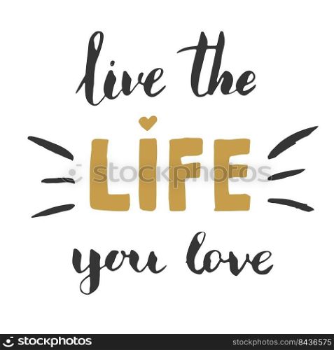 Live the Life You love lettering handwritten sign, Hand drawn grunge calligraphic text. Vector illustration.. Live the Life You love lettering handwritten sign, Hand drawn grunge calligraphic text. Vector illustration