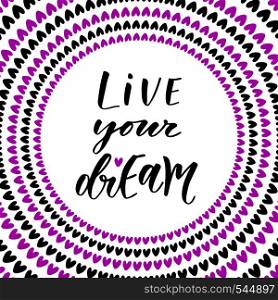 Live your dreams. Hand lettering modern calligraphy. Inspirational phrase in vector.. Live your dreams. Hand lettering modern calligraphy. Inspirational phrase in vector