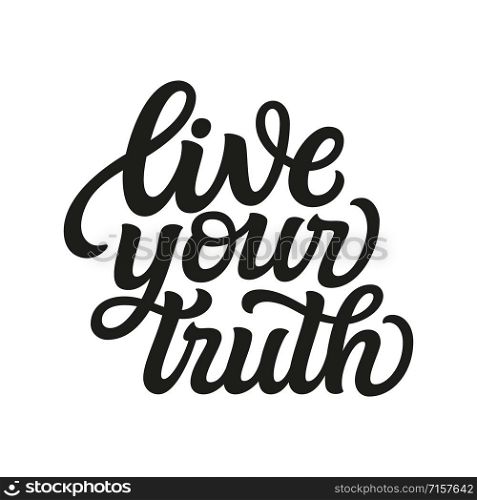 Live your truth. Hand drawn lettering quote isolated on white background. Vector typography for posters, cards, home decor, t shirts, tees