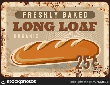 Long loaf rusty metal plate, vector freshly baked bread vintage rust tin sign. Price tag for long loaf or baguette retro poster. Grocery store promo ferruginous card, adverising for bakery store. Long loaf rusty metal plate, vector baked bread