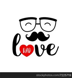 Love dad lettering design with mustach, glasses and red heart. Happy father day concept. Vector illustration for Poster, banner or flyer.