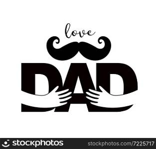 Love dad with mustache and human hands. Happy Father&rsquo;s Day. Vector Illustration isolated on white background.