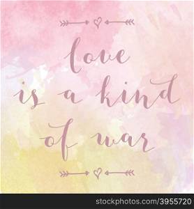 ""Love is a kind of war" motivation watercolor poster. Text lettering of an inspirational saying. Quote Typographical Poster Template"