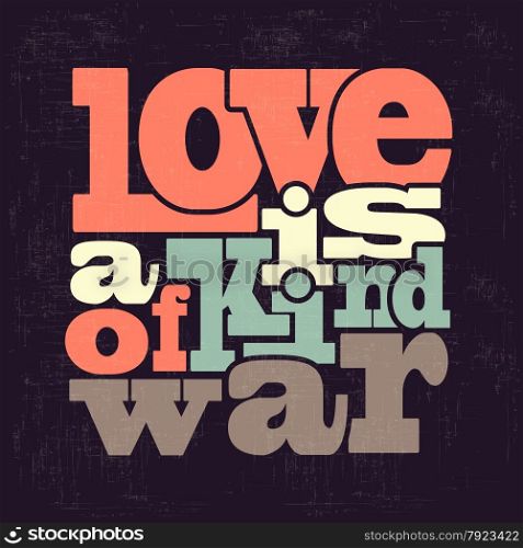 ""love is a kind of war" Quote Typographical retro Background, vector format"