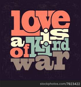 ""love is a kind of war" Quote Typographical retro Background, vector format"