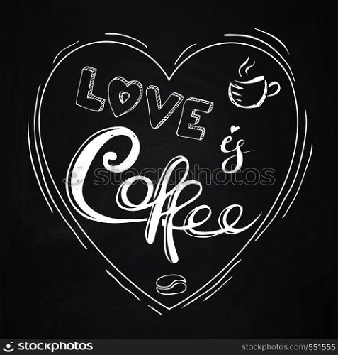 Love is coffee- lettering in heart on blackboard,hand drawn vector illustration . Love is coffee- lettering in heart on blackboard,