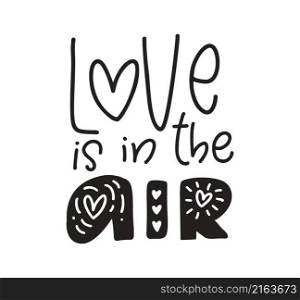 Love is in the air black and white valentine vector hand written lettering inscription. Handmade calligraphy to poster and greeting card design illustration.. Love is in the air black and white valentine vector hand written lettering inscription. Handmade calligraphy to poster and greeting card design illustration