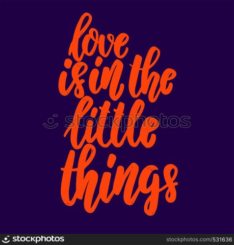 Love is in the little things. Lettering phrase for postcard, banner, flyer. Vector illustration