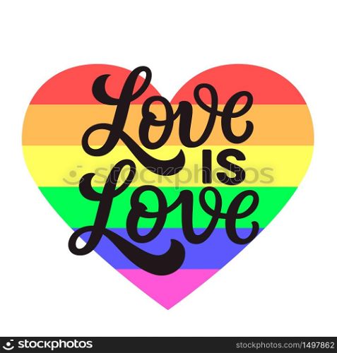 Love is love. Hand lettering text with rainbow heart isolated on white background. Vector typography for posters, cards, t shirts, banners, labels