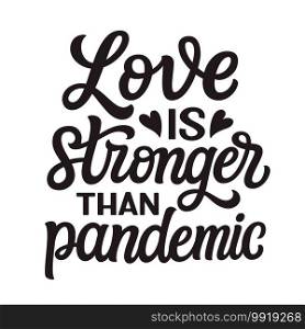 Love is stronger than pandemic. Hand lettering"e isolated on white background. Vector typography for Valentine’s day decorations, posters, cards, t shirts