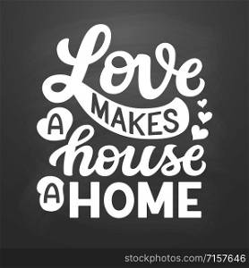 Love makes a house a home. Hand drawn family quote on chalkboard background. Vector typography for home decor, kids rooms, pillows, posters