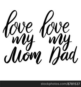Love my dad, love my mom. Lettering phrase on white background. Design element for greeting card, t shirt, poster. Vector illustration