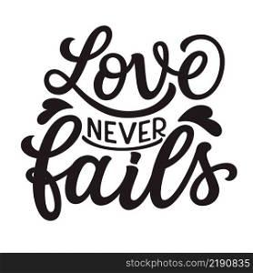 Love never fails. Hand lettering romantic quote isolated on white background. Vector typography for posters, cards, banners, Valentines day decor, mugs, t shirts