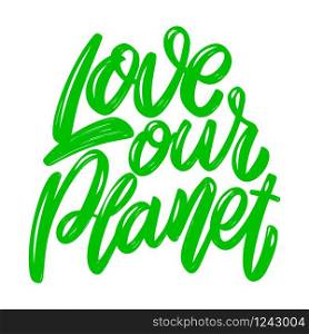 Love our planet. Lettering phrase isolated on white background. Design element for poster, card, banner, flyer. Vector illustration