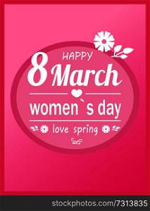 Love spring happy 8 March Womens day greeting card with pink inscription underlined text decorated by flowers and heart isolated in round framing. Love Spring Happy 8 March Womens Day Greeting Card