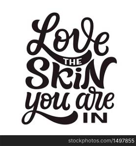 Love the skin you are in. Hand lettering inspirational quote isolated on white background. Vector typography for posters, cards, t shirts, banners, labels