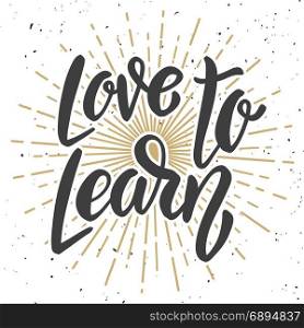 Love to learn. Hand drawn lettering quote. Motivation phrase. Design element for poster, card. Vector illustration
